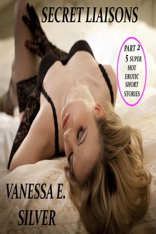 Read Secret Liaisons Part 2: 5 Super Hot Erotic Short Stories - Vanessa E. Silver file in PDF