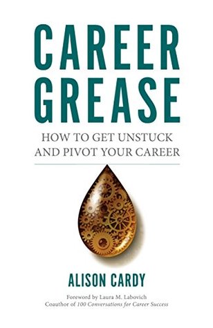 Read Career Grease: How to Get Unstuck and Pivot Your Career - Alison Cardy | PDF
