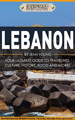 Download Lebanon: Your Ultimate Guide to Travel, Culture, History, Food and More!: Experience Everything Travel Guide Collection™ - Experience Everything Publishing | PDF