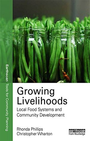 Read online Growing Livelihoods: Local Food Systems and Community Development (Earthscan Tools for Community Planning) - Rhonda Phillips file in PDF