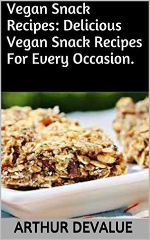 Download Vegan Snack Recipes: Delicious Vegan Snack Recipes For Every Occasion. - Arthur Devalue | ePub