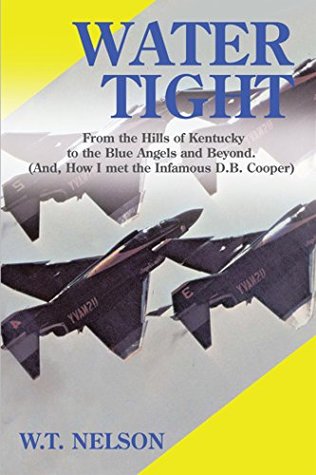 Read Water Tight: From the Hills of Kentucky to the Blue Angels and Beyond (And, How I Met the Infamous D.B. Cooper) - W.T. Nelson file in ePub