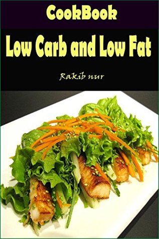 Read online Low Carb and Low Fat: 101 Delicious, Nutritious, Low Budget, Mouthwatering Low Carb and Low Fat Cookbook - Rakib Nur file in PDF