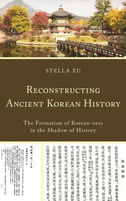 Download Reconstructing Ancient Korean History: The Formation of Korean-Ness in the Shadow of History - Stella Xu file in ePub