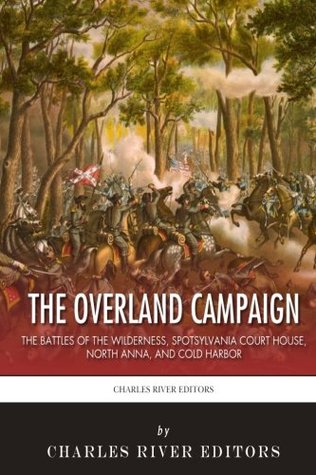 Read The Overland Campaign: The Battles of the Wilderness, Spotsylvania Court House, North Anna, and Cold Harbor - Charles River Editors file in PDF