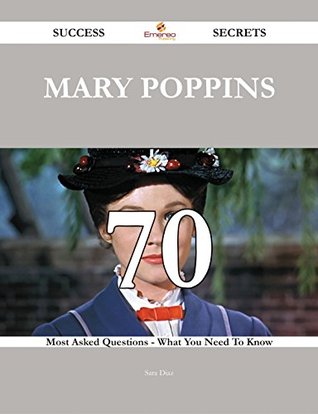 Download Mary Poppins 70 Success Secrets - 70 Most Asked Questions On Mary Poppins - What You Need To Know - Sara Diaz | PDF