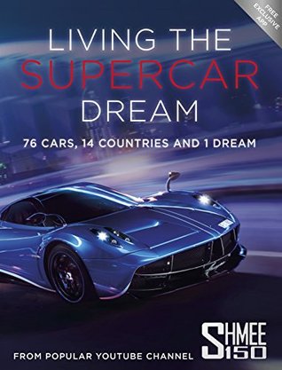 Download Living the Supercar Dream: 76 Cars, 14 Countries and 1 Dream - Shmee150 file in ePub
