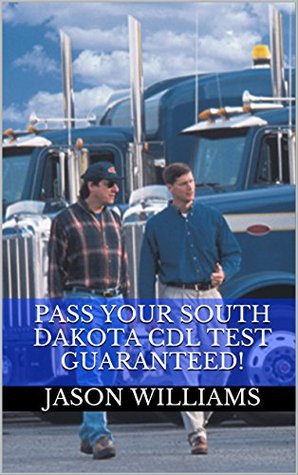 Read online Pass Your South Dakota CDL Test Guaranteed! 100 Most Common South Dakota Commercial Driver's License With Real Practice Questions - Jason Williams | PDF