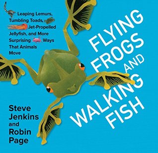 Read Flying Frogs and Walking Fish: Leaping Lemurs, Tumbling Toads, Jet-Propelled Jellyfish, and More Surprising Ways That Animals Move - Steve Jenkins file in ePub