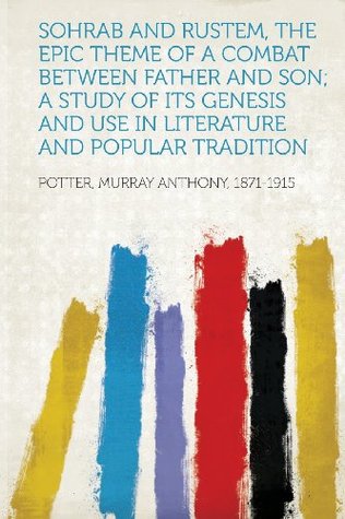 Read online Sohrab and Rustem, the Epic Theme of a Combat Between Father and Son; A Study of Its Genesis and Use in Literature and Popular Tradition - Potter Murray Anthony 1871-1915 | ePub