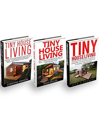 Read online Tiny House Living: The Ultimate 3 In 1 Box Set: Learn How To Build Your Own Amazing Tiny House On A Budget! - Christina Hanson file in PDF
