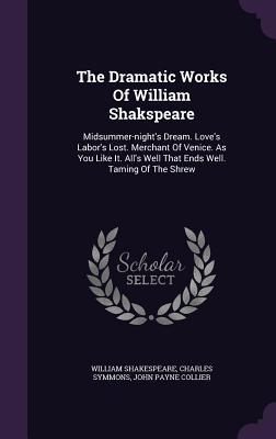Read The Dramatic Works of William Shakspeare: Midsummer-Night's Dream. Love's Labor's Lost. Merchant of Venice. as You Like It. All's Well That Ends Well. Taming of the Shrew - William Shakespeare file in ePub