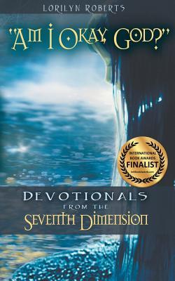 Read Am I Okay, God?: Devotionals from the Seventh Dimension - Lorilyn Roberts | PDF