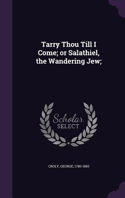 Download Tarry Thou Till I Come; Or Salathiel, the Wandering Jew; - George Croly | ePub