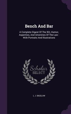 Read Bench and Bar: A Complete Digest of the Wit, Humor, Asperities, and Amenities of the Law: With Portraits and Illustrations - L J Bigelow file in PDF