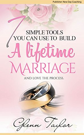 Read 7 Simple Tools You Can Use to Build a Lifetime Marriage and Love the Process - Glenn Taylor file in PDF
