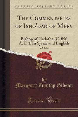 Read online The Commentaries of Isho'dad of Merv, Vol. 1 of 3: Bishop of Hadatha (C. 850 A. D.); In Syriac and English (Classic Reprint) - Margaret Dunlop Gibson file in ePub