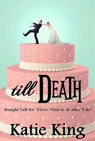 Download Till Death:Straight talk for wives: What to do after the I do (Self-Help Devotional Book 1) - Katie King file in PDF