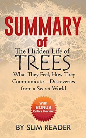 Read online Summary Of The Hidden Life of Trees: What They Feel, How They Communicate-Discoveries from a Secret World with BONUS Critics Review - Slim Reader | PDF