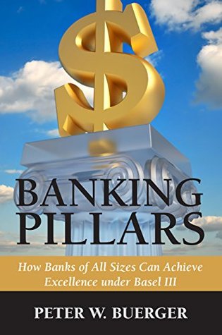 Read online Banking Pillars: How Banks of All Sizes Can Achieve Excellence under Basel III - Peter W. Buerger file in ePub