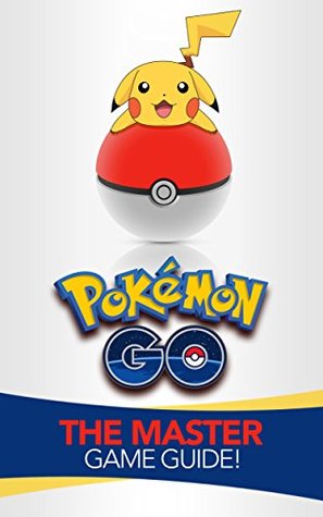 Read Pokemon Go: The Master Game Guide! (Pokemon Go Guide, Strategies, Hints, Tips, Tricks, iOS, Android) - Brett Hill | ePub