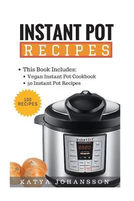 Download Instant Pot Recipes: Box Set (2 in 1) - Over 100  Mouthwatering Instant Pot Recipes: Vegan Instant Pot Cookbook, 50 Instant Pot Cookbook - Katya Johansson | PDF