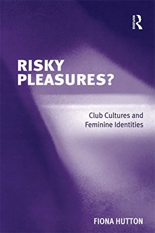 Read Risky Pleasures?: Club Cultures and Feminine Identities - Fiona Hutton | PDF