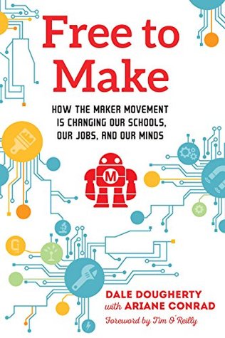 Read online Free to Make: How the Maker Movement is Changing Our Schools, Our Jobs, and Our Minds - Dale Dougherty file in PDF