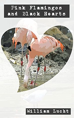 Read online Pink Flamingos and Black Hearts: A Collection of Surreal Contemporary Poetry (Arcani Collections of Surreal Contemporary Poetry Book 2) - William Lucht file in PDF