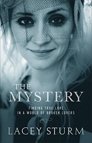 Read online The Mystery: Finding True Love in a World of Broken Lovers - Lacey Sturm | ePub