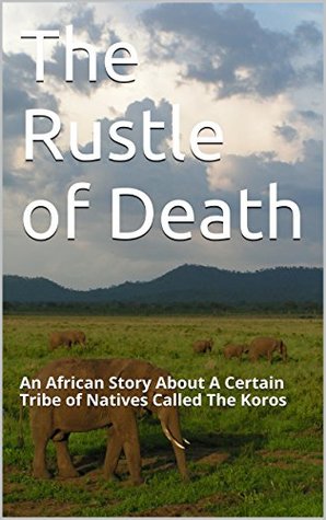 Download The Rustle of Death: An African Story About A Certain Tribe of Natives Called The Koros - Daniel Stephen Kurah file in PDF