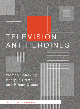 Download Television Antiheroines: Women Behaving Badly in Crime and Prison Drama - Milly Buonanno file in ePub