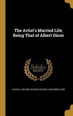 Download The Artist's Married Life; Being That of Albert Durer - Leopold 1784-1862 Schefer file in PDF