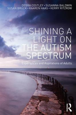 Read online Shining a Light on the Autism Spectrum: Experiences and Aspirations of Adults - Debra Costley | PDF