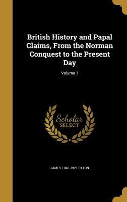 Download British History and Papal Claims, from the Norman Conquest to the Present Day; Volume 1 - James 1843-1921 Paton file in PDF