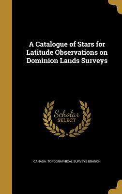 Read A Catalogue of Stars for Latitude Observations on Dominion Lands Surveys - Canada Topographical Surveys Branch | PDF