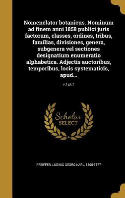 Read Nomenclator Botanicus. Nominum Ad Finem Anni 1858 Publici Juris Factorum, Classes, Ordines, Tribus, Familias, Divisiones, Genera, Subgenera Vel Sectiones Designatium Enumeratio Alphabetica. Adjectis Auctoribus, Temporibus, Locis Systematicis, Apud; V.1 - Ludwig Georg Karl Pfeiffer | ePub