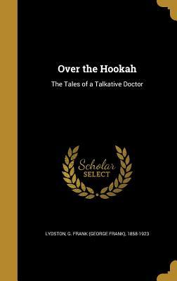 Read online Over the Hookah: The Tales of a Talkative Doctor - George Frank Lydston | ePub