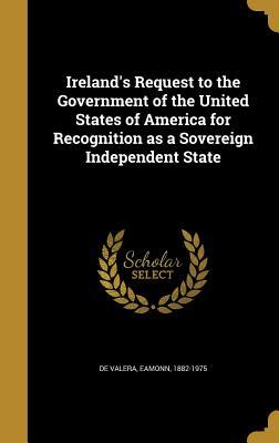 Read online Ireland's Request to the Government of the United States of America for Recognition as a Sovereign Independent State - Eamon de Valera file in PDF