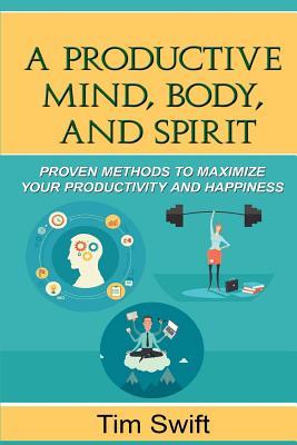Download Productivity Pack - The Productive Mind, Body, and Spirit: Proven Methods to Maximize Your Productivity and Happiness - Tim Swift file in PDF