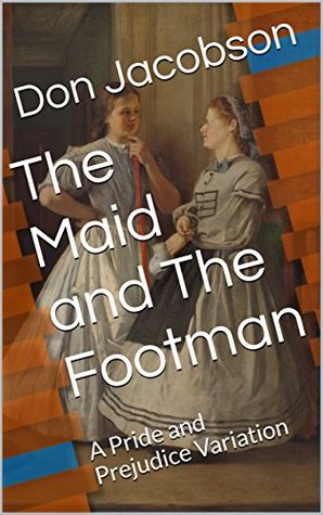 Download The Maid and The Footman: A Pride and Prejudice Variation - Don Jacobson | PDF