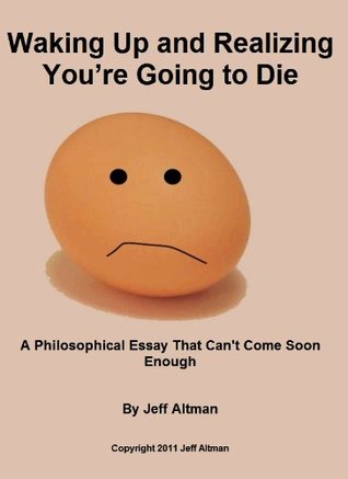 Download Waking Up and Realizing You're Going to Die: A Philosophical Essay That Can't Come Soon Enough - Jeff Altman | ePub