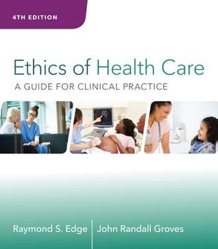 Read Ethics of Health Care: A Guide for Clinical Practice - Raymond S Edge | PDF