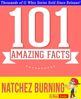 Read Natchez Burning - 101 Amazing Facts You Didn't Know: #1 Fun Facts & Trivia Tidbits - G. Whiz | PDF