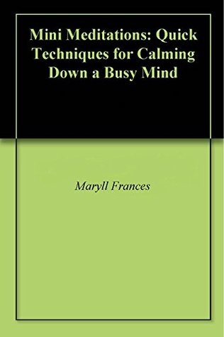 Download Mini Meditations: Quick Techniques for Calming Down a Busy Mind - Maryll Frances file in PDF