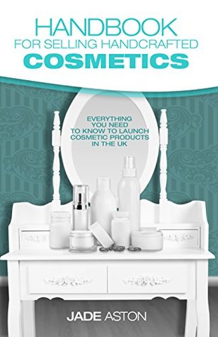 Download Handbook for Selling Handcrafted Cosmetics: Everything you need to know to launch cosmetic products in the UK - Jade Aston file in ePub
