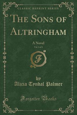 Read The Sons of Altringham, Vol. 3 of 3: A Novel (Classic Reprint) - Alicia Tyndal Palmer | PDF