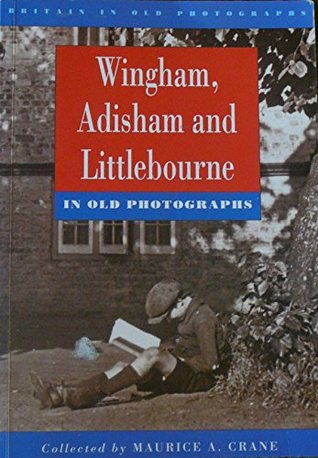 Download Wingham, Adisham and Littlebourne in Old Photographs (Britain in Old Photographs) - Maurice Crane file in ePub