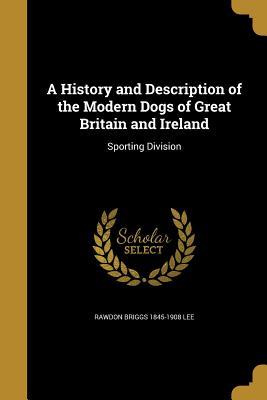 Read A History and Description of the Modern Dogs of Great Britain and Ireland - Rawdon Briggs 1845-1908 Lee | ePub