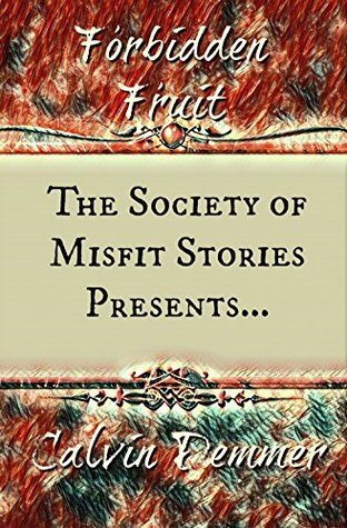 Read online The Society of Misfit Stories Presents: Forbidden Fruit - Calvin Demmer | PDF